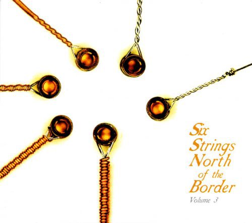 the album cover for Six Strings North Of The Border - Six Strings North Of The Border, Vol. 3