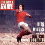 the album cover for Various Artists - It's Only A Game: Hits and Messes From The Crazy World Of Brotish Football