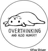BUTTON:OVERTHINKING and also hungry