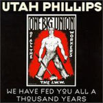 the album cover for Utah Phillips - We Have Fed You All a Thousand Years