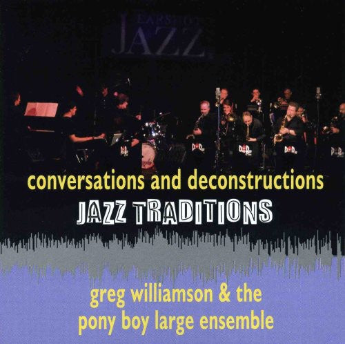 the album cover for Greg Williamson & The Pony Boy Large Ensemble - Jazz Traditions Conversations and Deconstruction