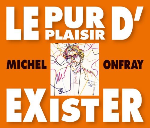 the album cover for Michel Onfray - Le Pur Plaisir D'exister: Conferences De Michel Onfray A La BNF