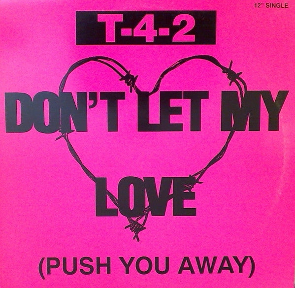 T-4-2* : Don't Let My Love (Push You Away) (12")