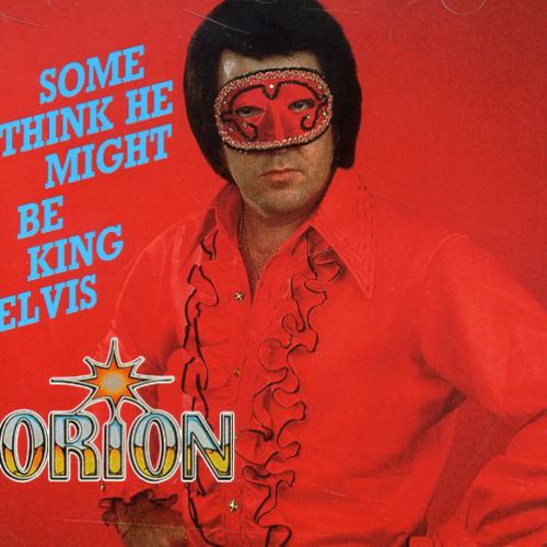 the album cover for Orion - Some Think He Might Be King Elvis [Import]