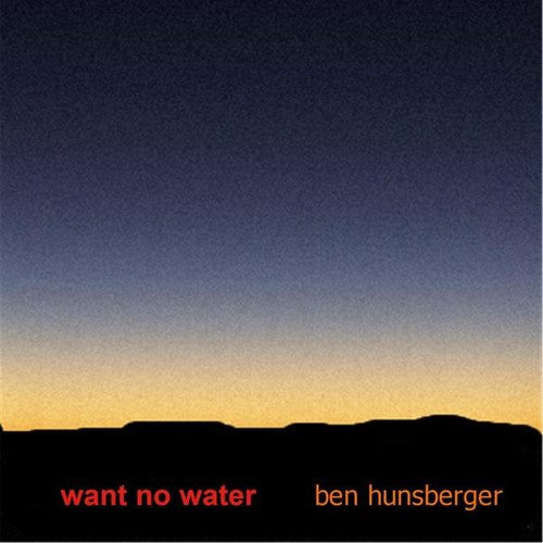 the album cover for Ben Hunsberger - Want No Water
