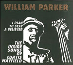 William Parker - I Plan To Stay A Believer: The Inside Songs Of Curtis Mayfield (CD)