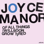 the album cover for Joyce Manor - Of All Things I Will Soon Grow Tired