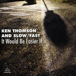 the album cover for Ken Thomson /Slow/Fast - It Would Be Easier If