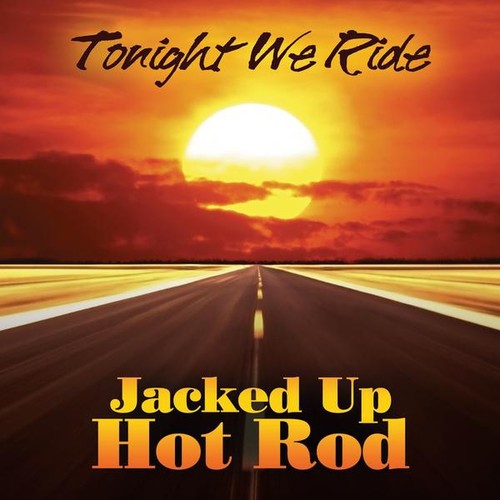 the album cover for Jacked Up Hot Rod - Tonight We Ride