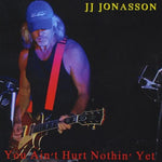 the album cover for Jj Jonasson - You Ain't Hurt Nothin' Yet