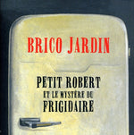 the album cover for Jardin Brico - Petit Robert Et Le Mystere Du Frigidaire [Import]
