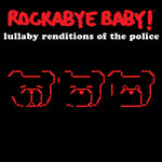 the album cover for Rockabye Baby! - Lullaby Renditions of the Police