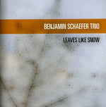 the album cover for Benjamin Schaefer Trio - Leaves Like Snow