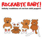Rockabye Baby! - Lullaby Renditions of Red Hot Chili Peppers (CD)