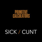 Primitive Calculators - Sick/Cunt (Vinyl)