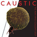 the album cover for Caustic - The Man Who Couldn't Stop