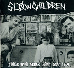 the album cover for Slow Children - Those Who Mind Don't Matter