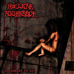 the album cover for Nuclear Aggressor - Condemned to Rot