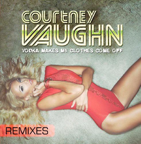 the album cover for Courtney Vaughn - Vodka Makes My Clothes Come Off (Remixes)
