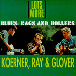 Koerner, Ray & Glover - Lots More Blues Rags & Hollers (CD)