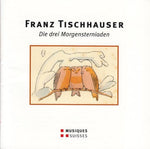 the album cover for Tischhauser / Schweizer Kammerchor - Die Drei Morgensterniaden