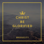 the album cover for BridgeCity - Christ Be Glorified