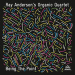 the album cover for Ray Anderson / Organic Quartet - Being The Point [Digipak]
