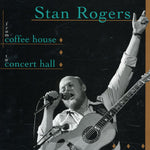 Stan Rogers - From Coffee House To Concert Hall (CD)