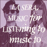 the album cover for La Sera - Music for Listening to Music to