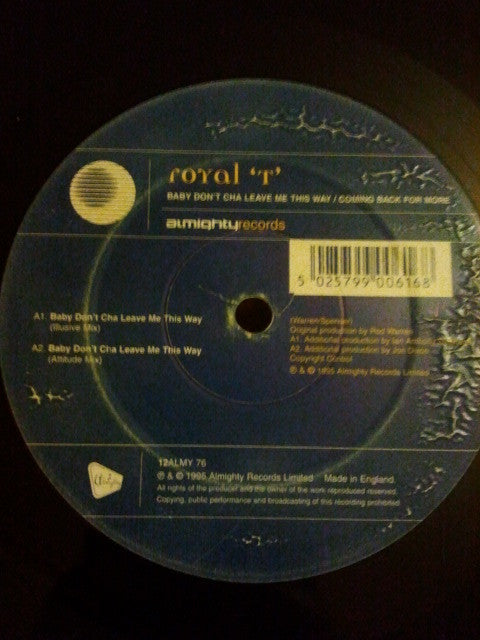 Royal 'T'* : Baby Don't Cha Leave Me This Way / Coming Back For More (12")