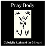 the album cover for Gabrielle Roth & The Mirrors - Pray Body