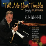 the album cover for Bob Merrill - Tell Me Your Troubles: Songs By Joe Bushkin Vol. 1