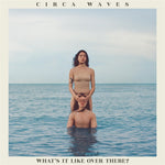 the album cover for Circa Waves - What's It Like Over There