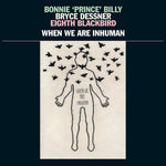 the album cover for Bonnie 'Prince' Billy - When We Are Inhuman [2LP]