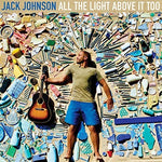 the album cover for Jack Johnson - All The Light Above It Too