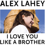 the album cover for Alex Lahey - I Love You Like A Brother [Indie Exclusive Limited Edition Yellow LP]