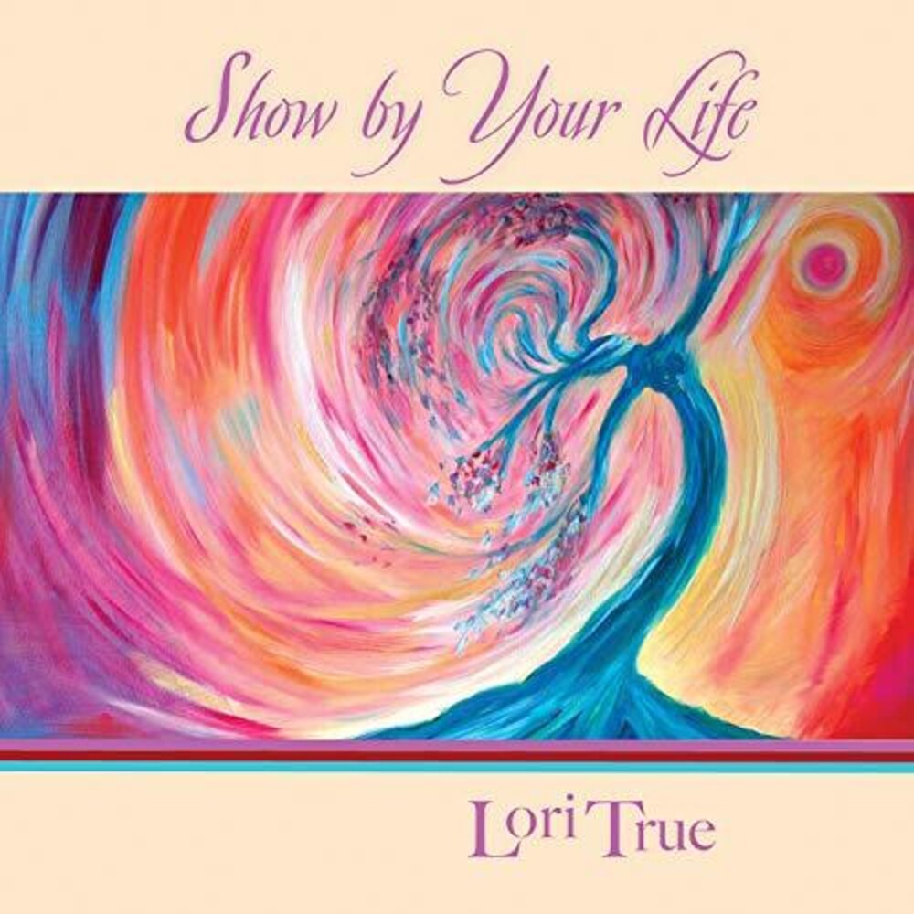 the album cover for LORI TRUE - Show By Your Life