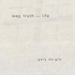 the album cover for Gary Daigle - Way Truth & Life