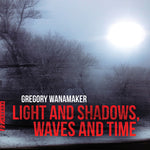 the album cover for Wanamaker / Grev / Rollefson - Light & Shadows / Waves & Time