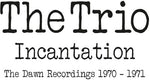 the album cover for Trio - Incantation: Dawn Recordings 1970-1971