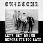 Existenz - Let's Get Drunk Before It's Too Late (Vinyl)