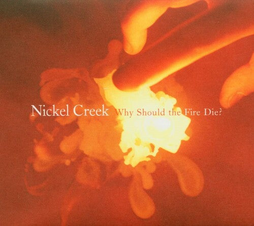 Nickel Creek - ¿Por qué debería morir el fuego? (Vinilo)