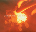 Nickel Creek - ¿Por qué debería morir el fuego? (Vinilo)