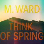 M. Ward - Think Of Spring (Translucent Orange Vinyl) (Vinyl)
