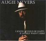 the album cover for Augie Meyers - I Know I Could Be Happy If Myself Wasn't Here