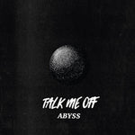 the album cover for Talk Me Off - Abyss