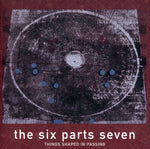 the album cover for Six Parts Seven - Things Shaped in Passing