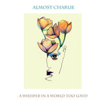 the album cover for Almost Charlie - A Whisper In A World Too Loud