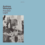 Andrew Wasylyk - Parallel Light (Vinyl)