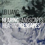 the album cover for Lei Liang/ - Hearing Landscapes / Hearing Icescapes